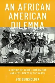 An African American Dilemma: A History of School Integration and Civil Rights in the North, Hardcover/Zoe Burkholder