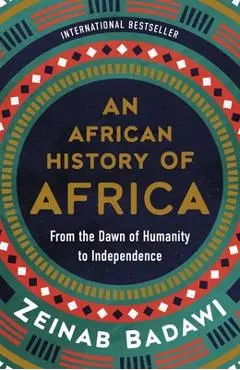 An African History of Africa: From the Dawn of Humanity to Independence - Zeinab Badawi
