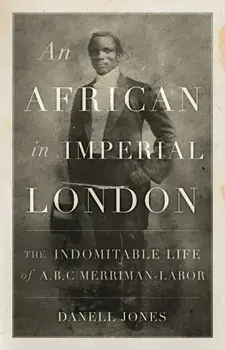 An African in Imperial London. The Indomitable Life of A. B. C. Merriman-Labor, Paperback/Danell Jones