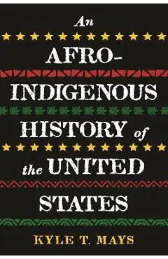 An Afro-Indigenous History of the United States - Kyle T. Mays