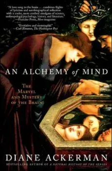 An Alchemy of Mind: The Marvel and Mystery of the Brain, Paperback/Diane Ackerman