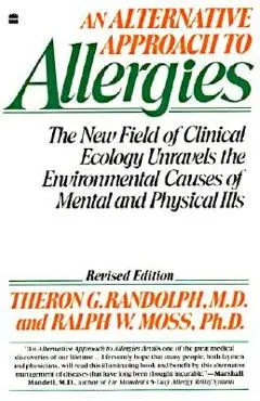 An Alternative Approach to Allergies: The New Field of Clinical Ecology Unravels the Environmental Causes of - Theron G. Randolph