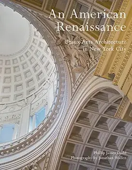 An American Renaissance. Beaux-Arts Architecture in New York City, Hardback/Phillip James Dodd