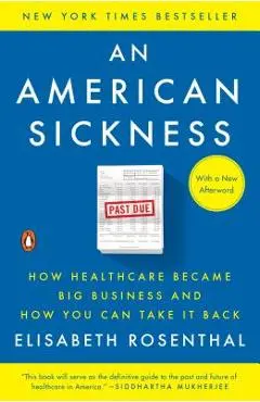 An American Sickness: How Healthcare Became Big Business and How You Can Take It Back - Elisabeth Rosenthal