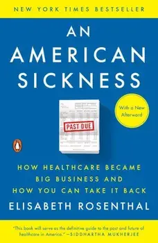 An American Sickness: How Healthcare Became Big Business and How You Can Take It Back, Paperback/Elisabeth Rosenthal