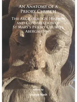 An Anatomy of a Priory Church: The Archaeology, History and Conservation of St Mary’s Priory Church, Abergavenny, Paperback/***