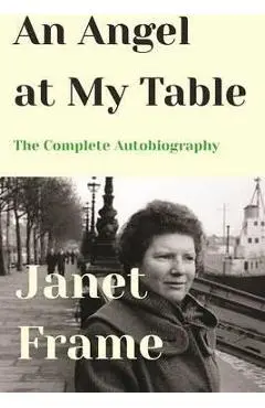 An Angel at My Table: The Complete Autobiography - Janet Frame
