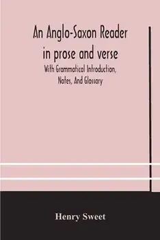 An Anglo-Saxon reader in prose and verse With Grammatical Introduction, Notes, And Glossary, Paperback/Henry Sweet