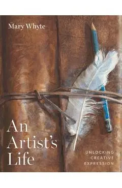 An Artist's Life: Unlocking Creative Expression - Mary Whyte