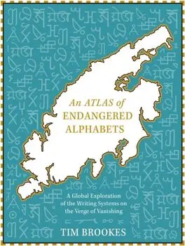 An Atlas of Endangered Alphabets. Writing Systems on the Verge of Vanishing, Hardback/Tim Brookes