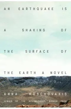 An Earthquake Is a Shaking of the Surface of the Earth - Anna Moschovakis