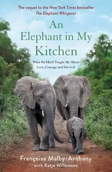 An Elephant in My Kitchen: What the Herd Taught Me about Love, Courage and Survival, Paperback/Françoise Malby-Anthony