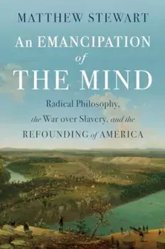 An Emancipation of the Mind. Radical Philosophy, the War over Slavery, and the Refounding of America, Paperback/Matthew Stewart