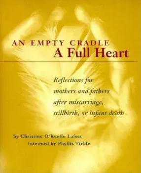 An Empty Cradle, a Full Heart: Reflections for Mothers and Fathers After Miscarriage, Stillbirth, or Infant Death, Paperback/Christine O' Keeffe Lafser