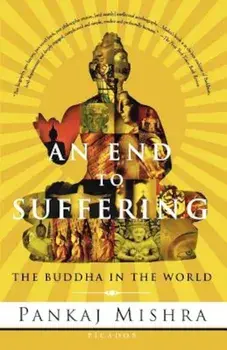 An End to Suffering: The Buddha in the World, Paperback/Pankaj Mishra