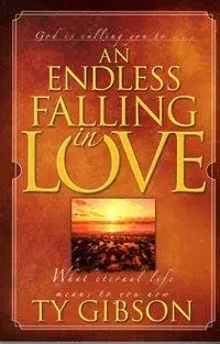 An Endless Falling in Love: 'What Eternal Life Means to You Now', Paperback/Ty Gibson