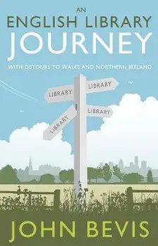 An English Library Journey. With Detours to Wales and Northern Ireland, Hardback/John Bevis