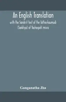 An English translation, with the Sanskrit text of the Tattva-kaumudi. (Sankhya) of Vachaspati misra, Paperback/Ganganatha Jha