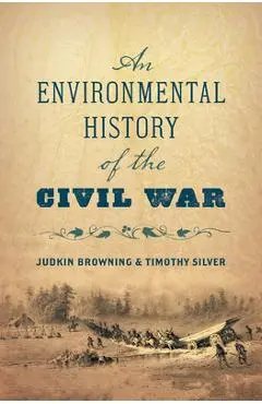 An Environmental History of the Civil War - Judkin Browning