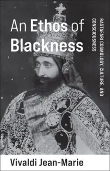 An Ethos of Blackness. Rastafari Cosmology, Culture, and Consciousness, Paperback/Vivaldi Jean-Marie