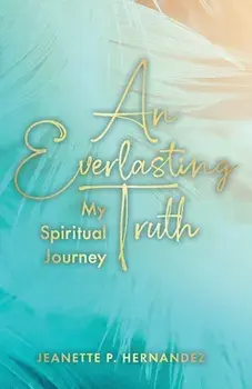 An Everlasting Truth: My Spiritual Journey, Paperback/Jeanette P. Hernandez