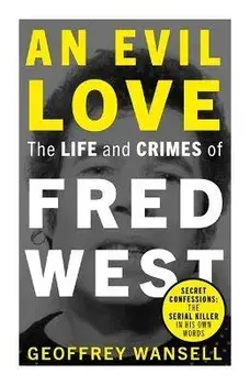 An Evil Love: The Life and Crimes of Fred West, Paperback/Geoffrey Wansell
