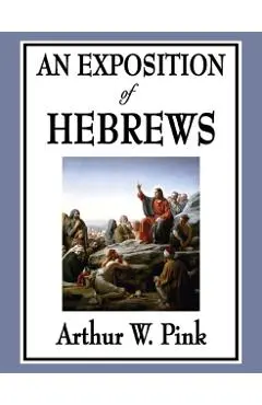 An Exposition of Hebrews - Arthur W. Pink