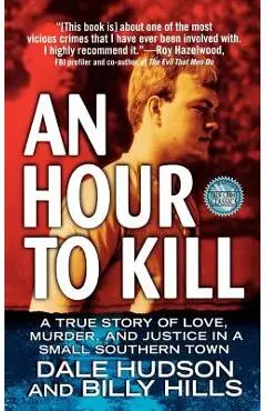 An Hour to Kill: A True Story of Love, Murder, and Justice in a Small Southern Town - Dale Hudson