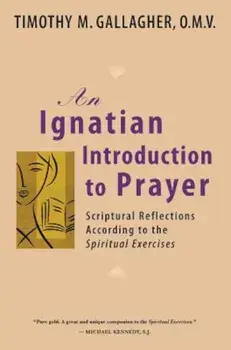 An Ignatian Introduction to Prayer: Scriptural Reflections According to the Spiritual Exercises, Paperback/Timothy M. Omv Gallagher
