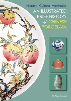 An Illustrated Brief History of Chinese Porcelain: History - Culture - Aesthetics, Paperback/Yang Guimei