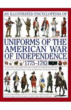 An Illustrated Encyclopedia of Uniforms of the American War of Independence 1775-1783: An Expert In-Depth Reference on the Armies of the War of the In - Kevin F. Kiley
