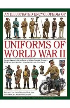 An Illustrated Encyclopedia of Uniforms of World War II: An Expert Guide to the Uniforms of Britain, America, Germany, USSR and Japan, Together with O - Jonathan North