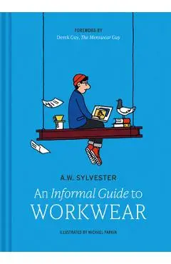 An Informal Guide to Workwear: Form, Function and Fashion - A. W. Sylvester