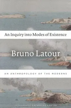 An Inquiry Into Modes of Existence: An Anthropology of the Moderns, Paperback/Bruno LaTour