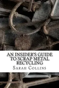 An Insider's Guide to Scrap Metal Recycling, Paperback/Sarah Collins