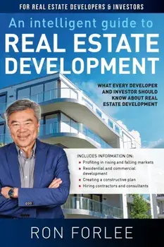 An Intelligent Guide to Real Estate Development: What every developer and investor should know about real estate development/Ron Forlee