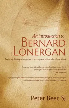 An Introduction to Bernard Lonergan: Exploring Lonergan's approach to the great philosophical questions, Paperback/Peter Beer