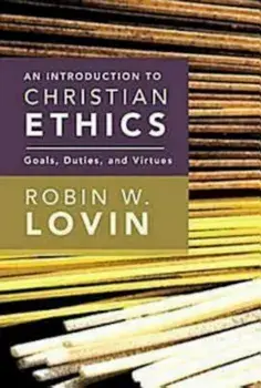 An Introduction to Christian Ethics: Goals, Duties, and Virtues, Paperback/Robin W. Lovin