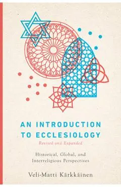 An Introduction to Ecclesiology: Historical, Global, and Interreligious Perspectives - Veli-matti K�rkk�inen