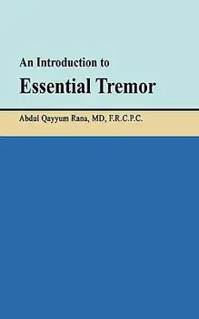 An Introduction to Essential Tremor/MD Frcpc Abdul Qayyum Rana