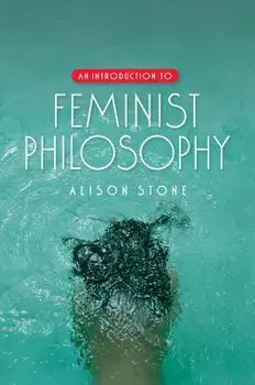 An Introduction to Feminist Philosophy, Paperback/Alison Stone