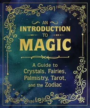 An Introduction to Magic. A Guide to Crystals, Fairies, Palmistry, Tarot, and the Zodiac, Hardback/Pliny T Young