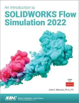 An Introduction to SOLIDWORKS Flow Simulation 2022, Paperback/John E. Matsson