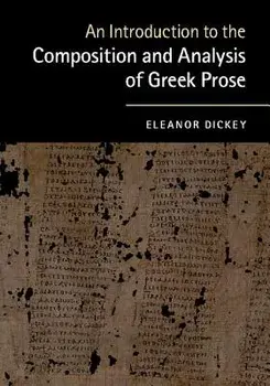 An Introduction to the Composition and Analysis of Greek Prose, Paperback/Eleanor Dickey