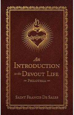 An Introduction to the Devout Life:: Philothea (Deluxe Edition) - Francis De Sales