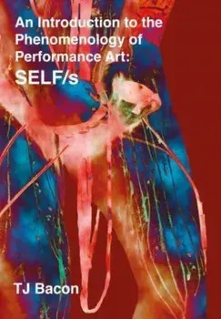 An Introduction to the Phenomenology of Performance Art. SELF/s, Paperback/T. J. Bacon