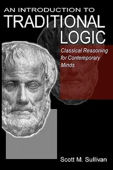 An Introduction to Traditional Logic: Classical Reasoning for Contemporary, Paperback/Scott M. Sullivan