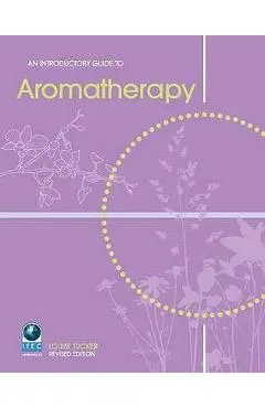 An Introductory Guide to Aromatherapy - Louise Tucker