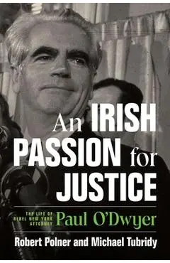 An Irish Passion for Justice: The Life of Rebel New York Attorney Paul O'Dwyer - Robert Polner