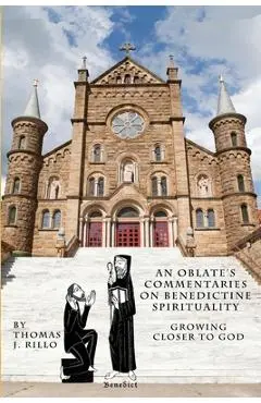 An Oblate's Commentaries on Benedictine Spirituality: Growing Closer to God - Martin Erspamer Osb